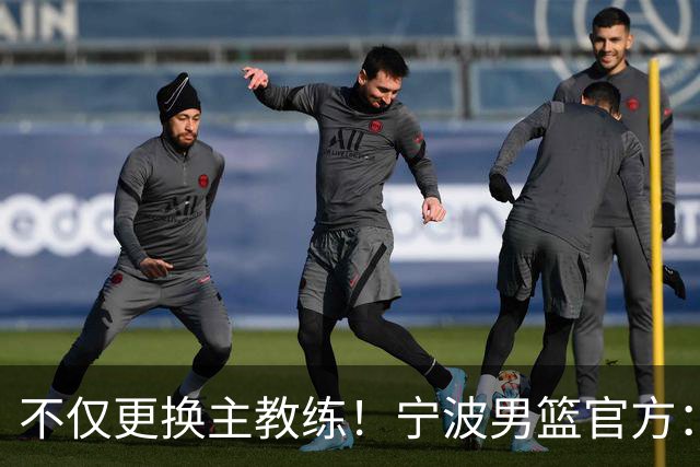 不仅更换主教练！宁波男篮官方：霍楠不再担任球队总经理