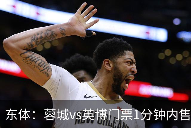 东体：蓉城vs英博门票1分钟内售罄，英博争取到850张客队票
