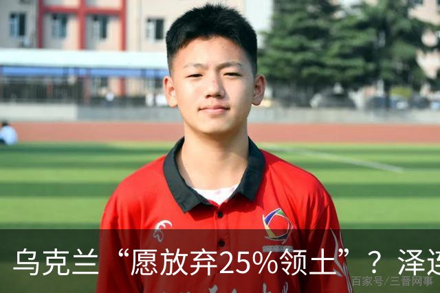 乌克兰“愿放弃25%领土”？泽连斯基表态，能留75%领土就和谈，但25%乌领土，恐填不饱俄罗斯