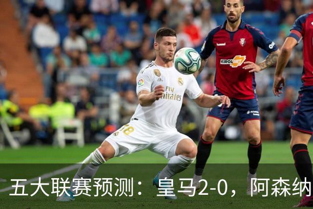 五大联赛预测：皇马2-0，阿森纳2-0，AC米兰2-1，曼联1-1,尤文1-1