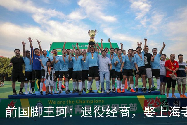 前国脚王珂：退役经商，娶上海妻子定居青岛，已是大老板喜欢踢球