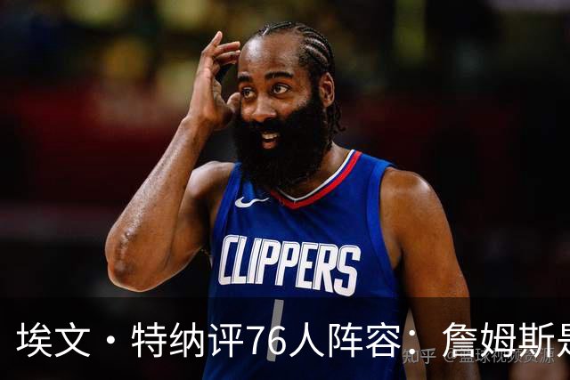 埃文·特纳评76人阵容：詹姆斯是加强版哈特 前者必将统治比赛