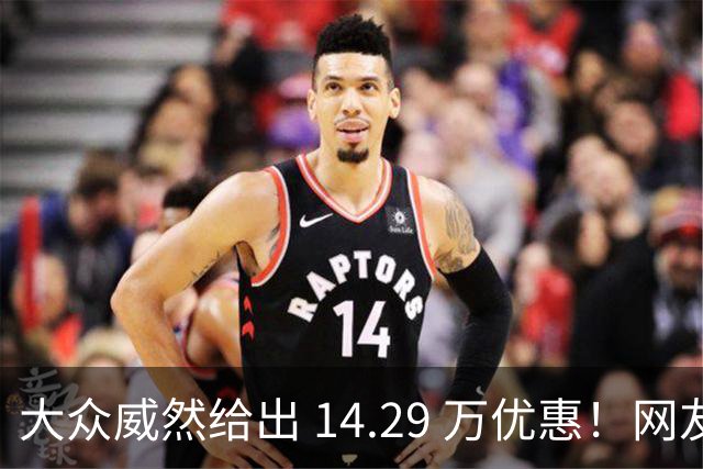 大众威然给出 14.29 万优惠！网友：这次真豁出去了