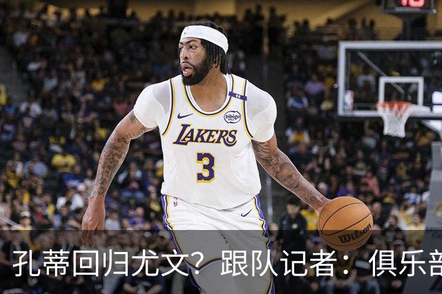 孔蒂回归尤文？跟队记者：俱乐部目前没有这个计划