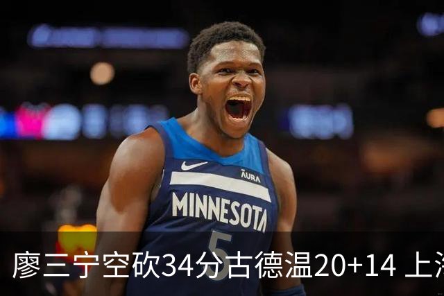 廖三宁空砍34分古德温20+14 上海客场轻取北控