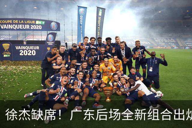 徐杰缺席！广东后场全新组合出炉，胡明轩7助攻，5功臣带来2连胜