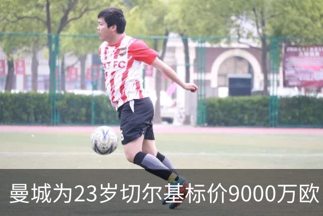 曼城为23岁切尔基标价9000万欧，皇马巴黎都在盯