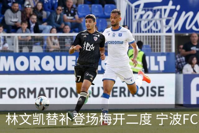 林文凯替补登场梅开二度 宁波FC客场2:3不敌石家庄功夫
