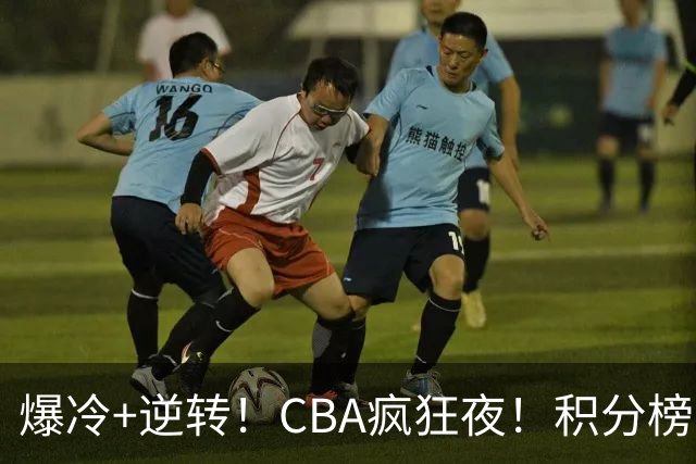 爆冷+逆转！CBA疯狂夜！积分榜大乱：上海跌至第4，广东升至第11