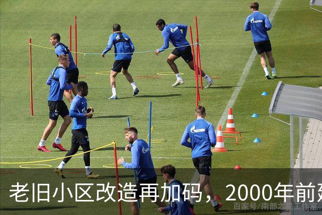 老旧小区改造再加码，2000年前建的小区有福了