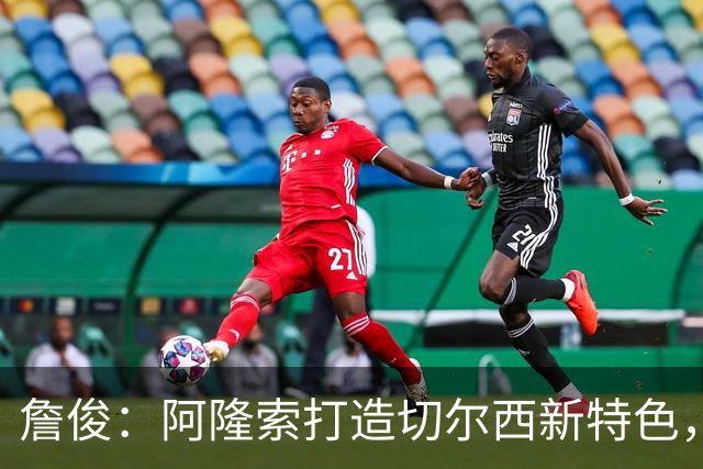 詹俊：阿隆索打造切尔西新特色，闪电战和内托踢逆足右翼卫