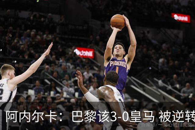 阿内尔卡：巴黎该3-0皇马 被逆转因之前精神创伤