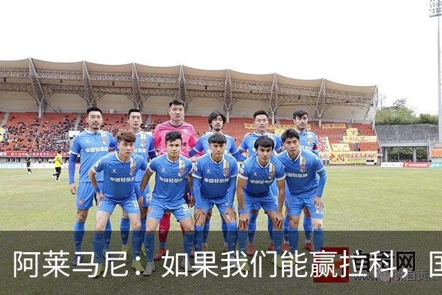 阿莱马尼：如果我们能赢拉科，国家德比什么结果都行