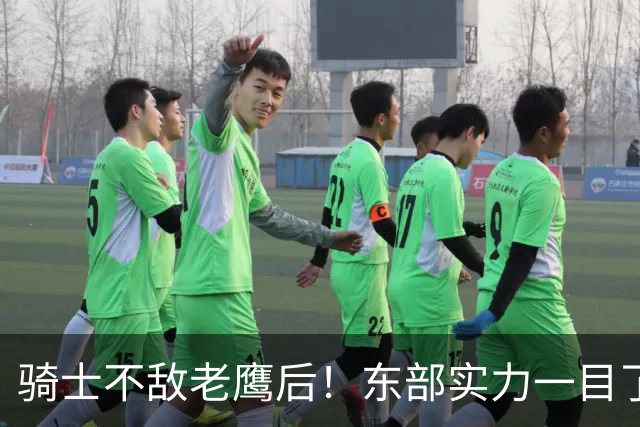 骑士不敌老鹰后！东部实力一目了然：S档4队、A档5队！