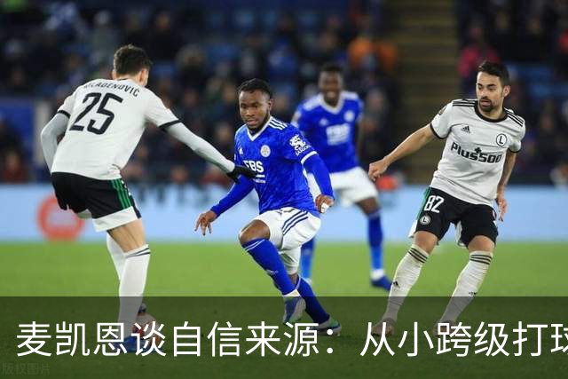 麦凯恩谈自信来源：从小跨级打球 铸就了我的大心脏