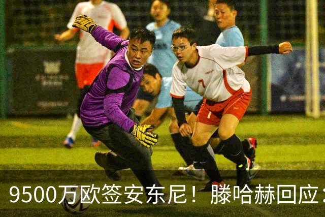 9500万欧签安东尼！滕哈赫回应：桑乔说不想踢右路，没凭喜好签人